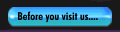   Before you visit us....    